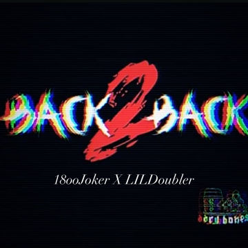 Back2Back 18ooJoker X LILDoubler by 18oowalkdown | BandLab